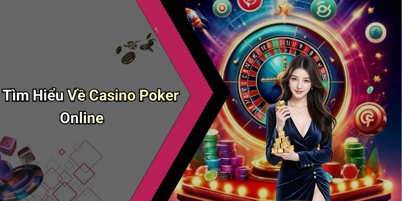 Tìm Hiểu Về Casino Poker Online