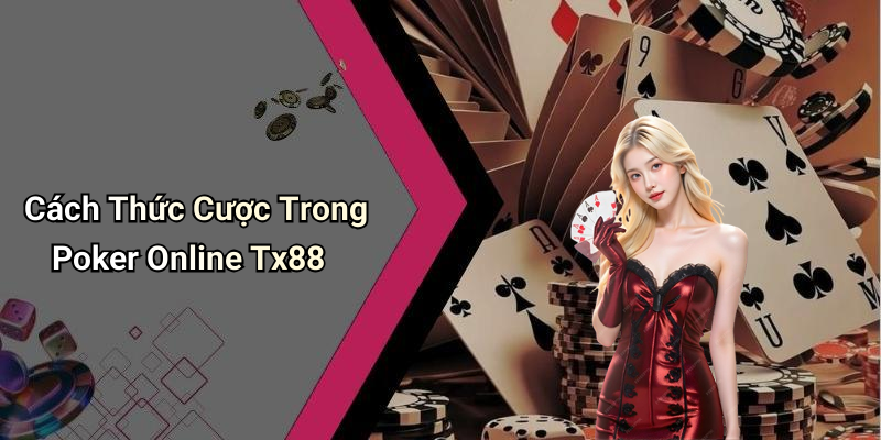 Cách Thức Cược Trong Poker Online Tx88