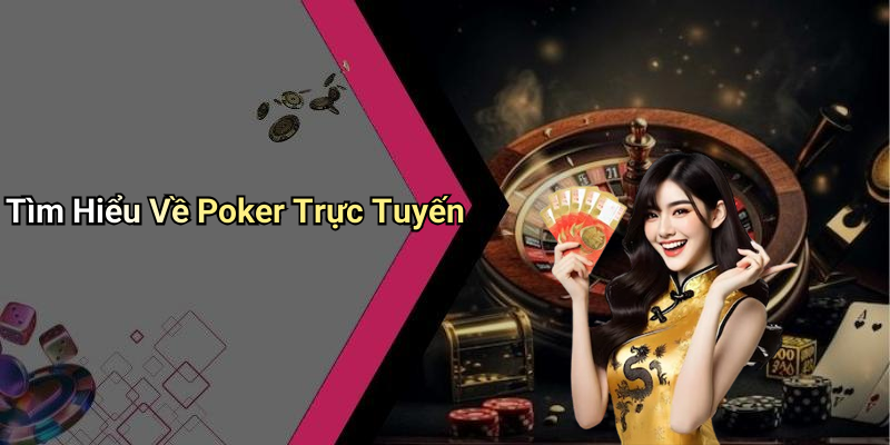 Tìm Hiểu Về Poker Trực Tuyến