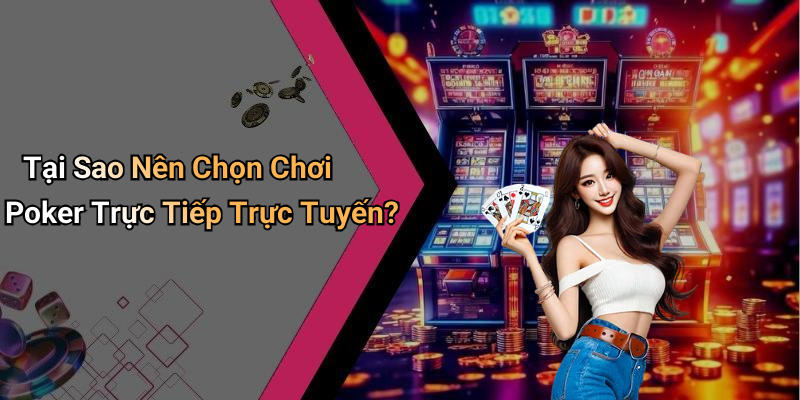 Tại Sao Nên Chọn Chơi Poker Trực Tiếp Trực Tuyến?