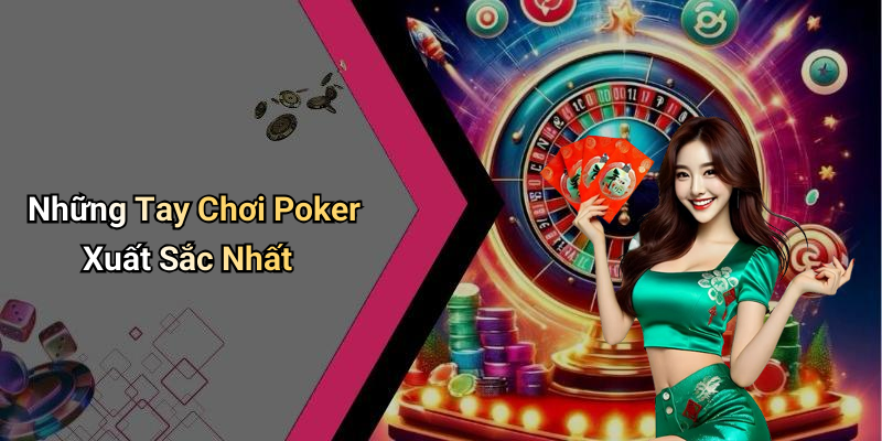 Những Tay Chơi Poker Xuất Sắc Nhất