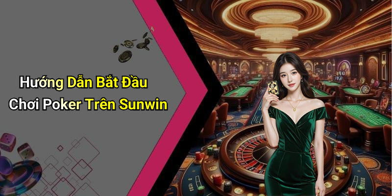 Hướng Dẫn Bắt Đầu Chơi Poker Trên Sunwin