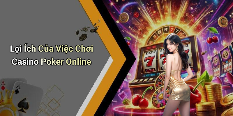Lợi Ích Của Việc Chơi Casino Poker Online