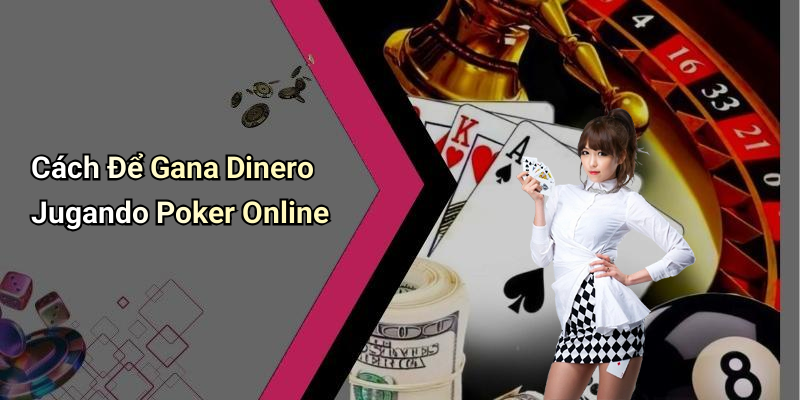 Cách Để Gana Dinero Jugando Poker Online