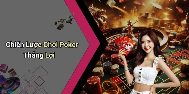 Chiến Lược Chơi Poker Thắng Lợi