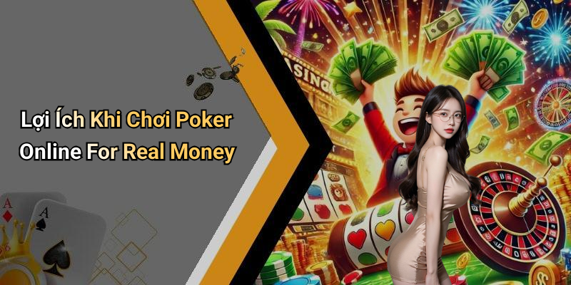 Lợi Ích Khi Chơi Poker Online For Real Money