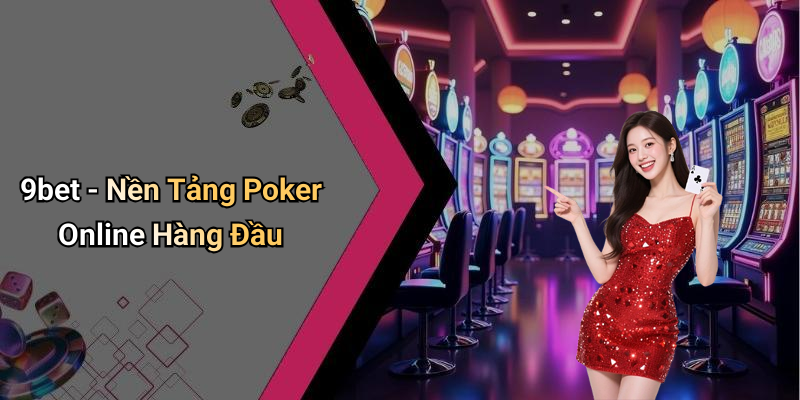 9bet - Nền Tảng Poker Online Hàng Đầu