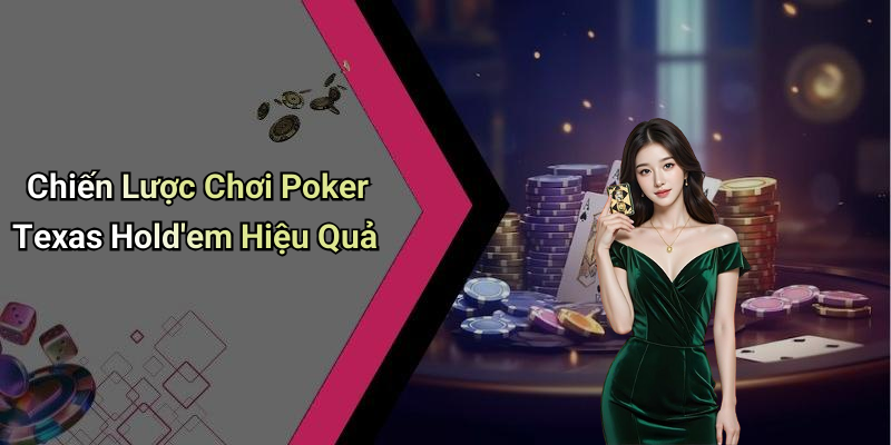 Chiến Lược Chơi Poker Texas Hold’em Hiệu Quả
