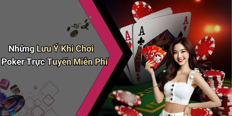 Những Lưu Ý Khi Chơi Poker Trực Tuyến Miễn Phí