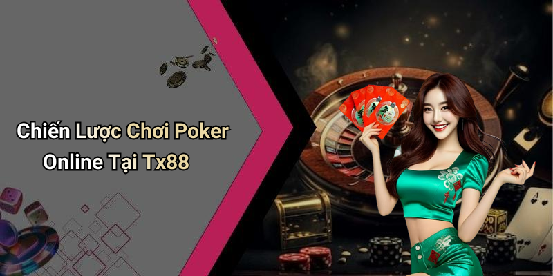 Chiến Lược Chơi Poker Online Tại Tx88
