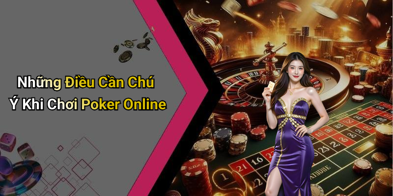 Những Điều Cần Chú Ý Khi Chơi Poker Online