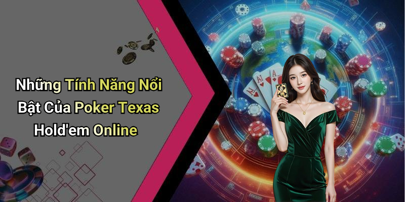 Những Tính Năng Nổi Bật Của Poker Texas Hold’em Online